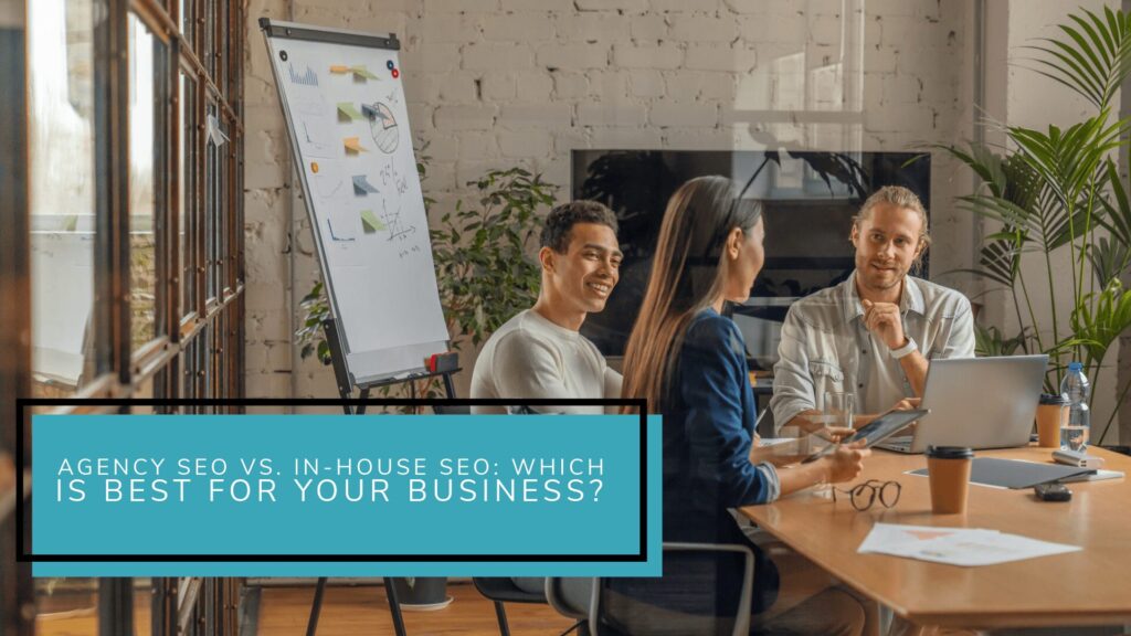Agency SEO vs. In-House SEO Which is Best for Your Business